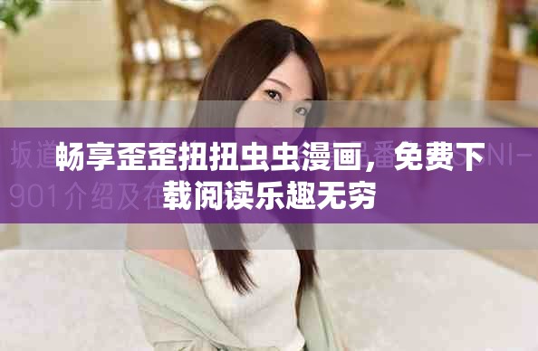 畅享歪歪扭扭虫虫漫画，免费下载阅读乐趣无穷