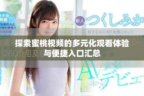 探索蜜桃视频的多元化观看体验与便捷入口汇总