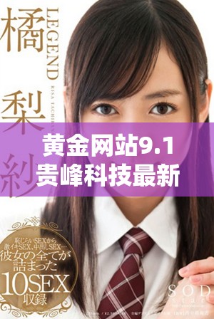 黄金网站9.1贵峰科技最新动态及行业影响深度解析