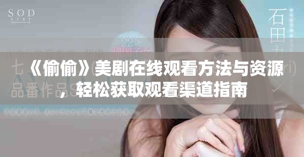 《偷偷》美剧在线观看方法与资源，轻松获取观看渠道指南