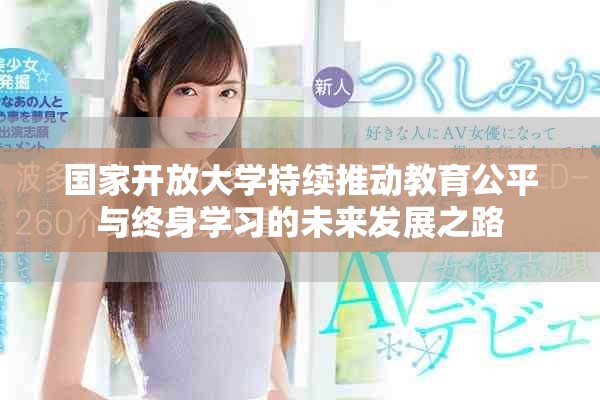 国家开放大学持续推动教育公平与终身学习的未来发展之路