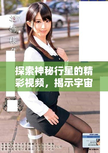 探索神秘行星的精彩视频，揭示宇宙奥秘与未来可能性