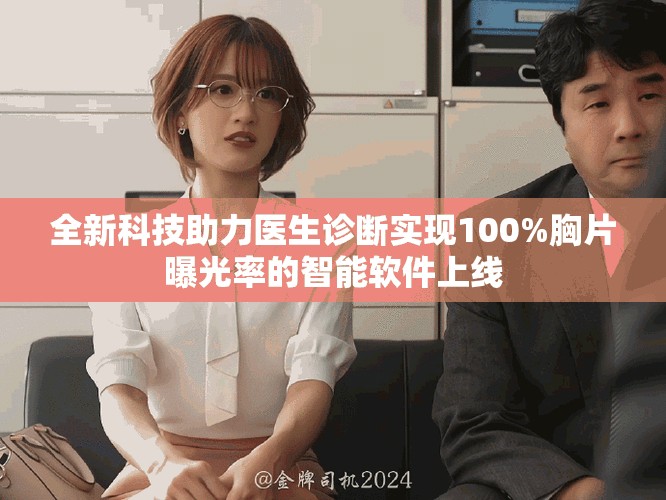 全新科技助力医生诊断实现100%胸片曝光率的智能软件上线