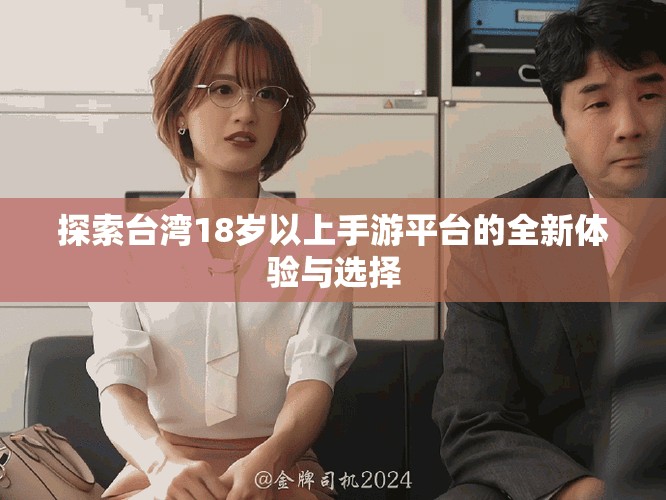 探索台湾18岁以上手游平台的全新体验与选择