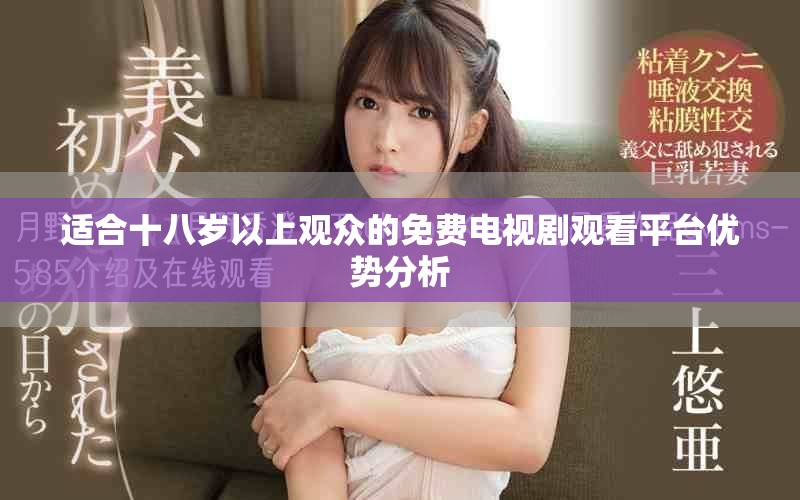 适合十八岁以上观众的免费电视剧观看平台优势分析