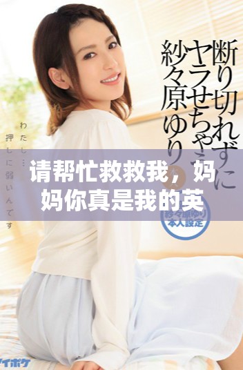 请帮忙救救我，妈妈你真是我的英雄小说免费阅读攻略