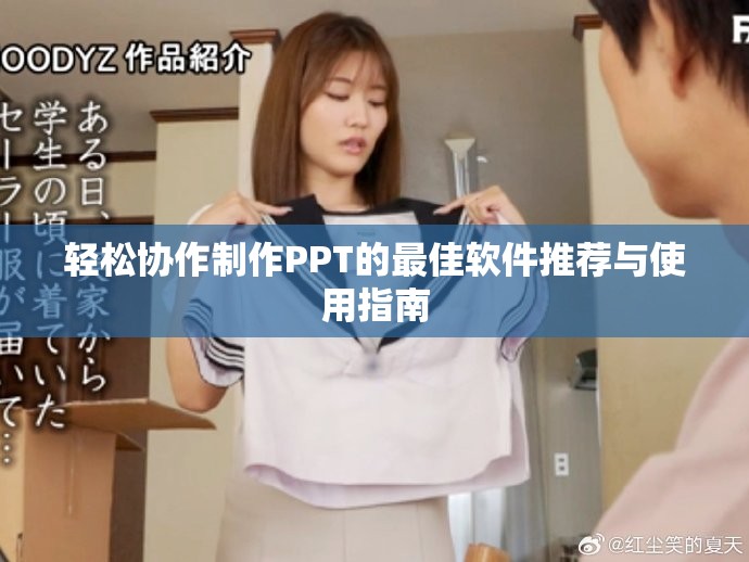 轻松协作制作PPT的最佳软件推荐与使用指南