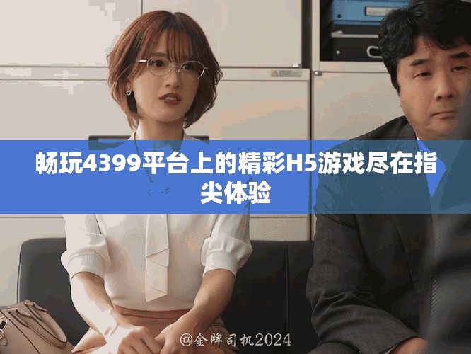 畅玩4399平台上的精彩H5游戏尽在指尖体验