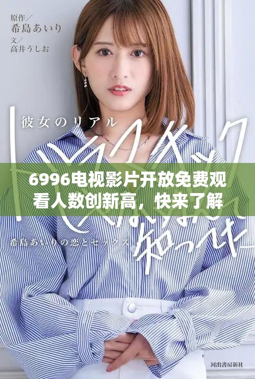 6996电视影片开放免费观看人数创新高，快来了解详情！