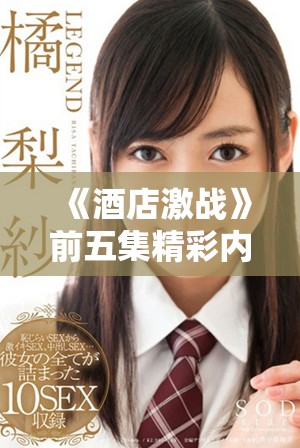 《酒店激战》前五集精彩内容全网免费观看尽享视觉盛宴
