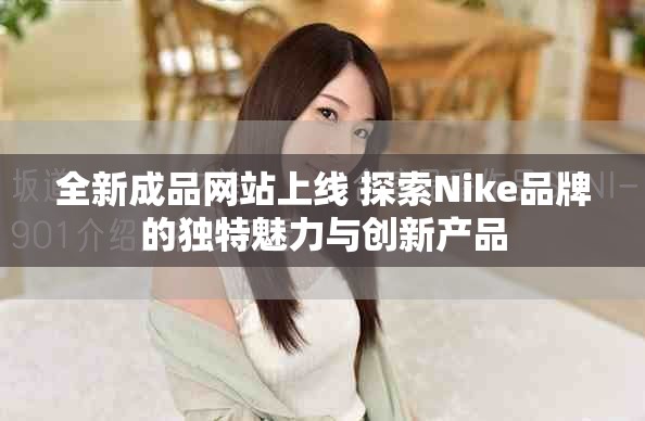 全新成品网站上线 探索Nike品牌的独特魅力与创新产品