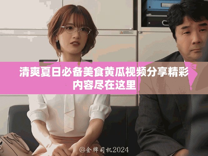 清爽夏日必备美食黄瓜视频分享精彩内容尽在这里