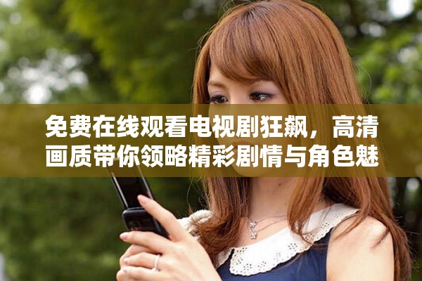 免费在线观看电视剧狂飙，高清画质带你领略精彩剧情与角色魅力