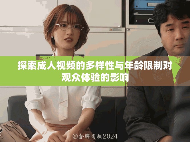 探索成人视频的多样性与年龄限制对观众体验的影响