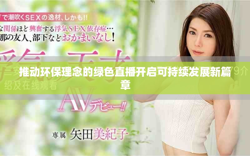 推动环保理念的绿色直播开启可持续发展新篇章