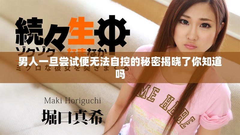 男人一旦尝试便无法自控的秘密揭晓了你知道吗