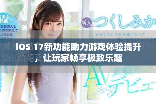iOS 17新功能助力游戏体验提升，让玩家畅享极致乐趣
