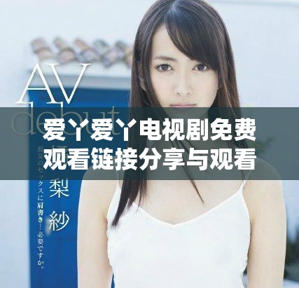 爱丫爱丫电视剧免费观看链接分享与观看技巧