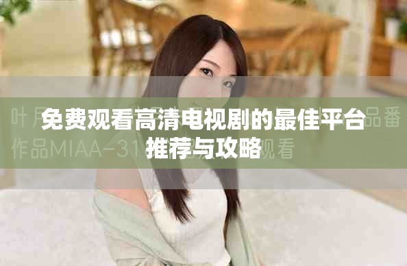 免费观看高清电视剧的最佳平台推荐与攻略