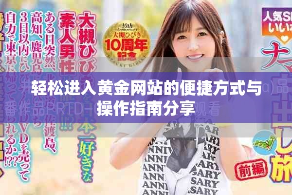 轻松进入黄金网站的便捷方式与操作指南分享