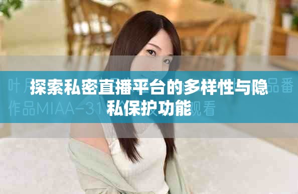 探索私密直播平台的多样性与隐私保护功能