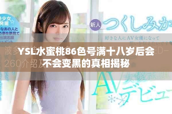 YSL水蜜桃86色号满十八岁后会不会变黑的真相揭秘