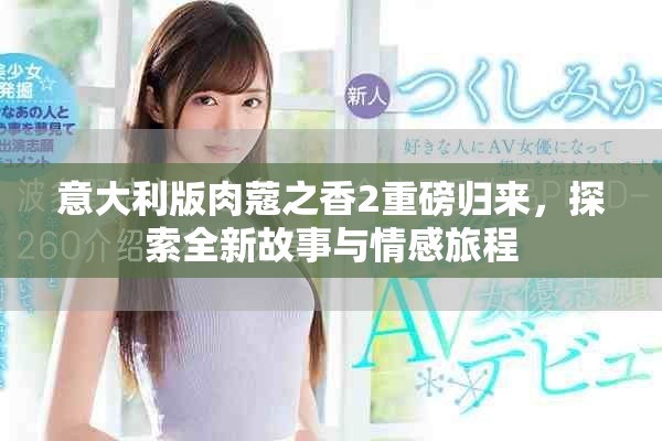 意大利版肉蔻之香2重磅归来，探索全新故事与情感旅程