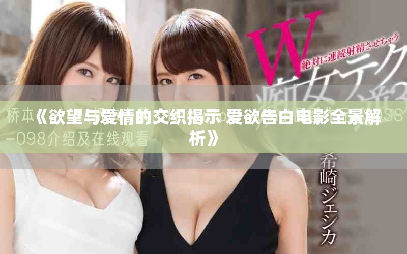 《欲望与爱情的交织揭示 爱欲告白电影全景解析》