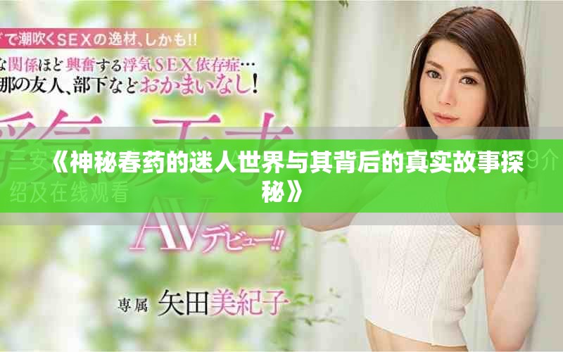 《神秘春药的迷人世界与其背后的真实故事探秘》