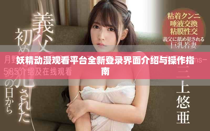 妖精动漫观看平台全新登录界面介绍与操作指南