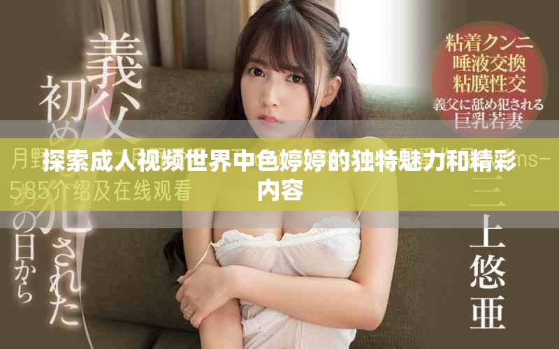 探索成人视频世界中色婷婷的独特魅力和精彩内容
