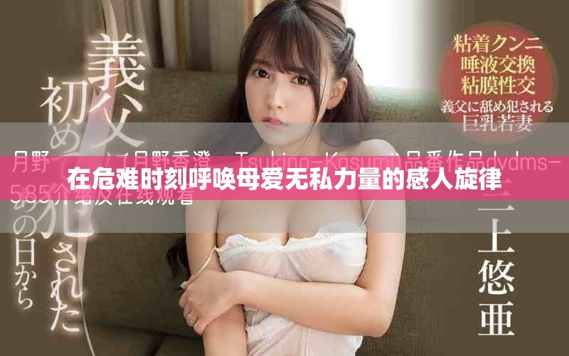 在危难时刻呼唤母爱无私力量的感人旋律