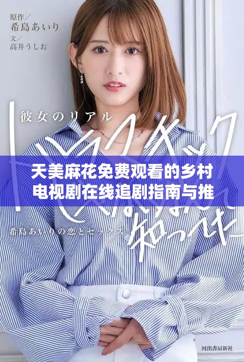 天美麻花免费观看的乡村电视剧在线追剧指南与推荐