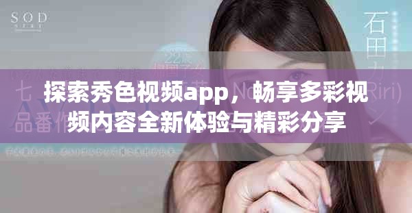 探索秀色视频app，畅享多彩视频内容全新体验与精彩分享