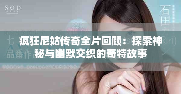 疯狂尼姑传奇全片回顾：探索神秘与幽默交织的奇特故事