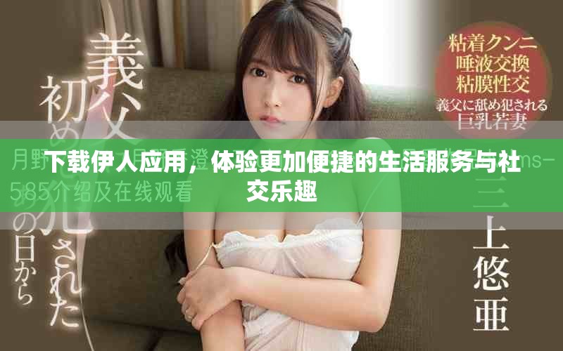 下载伊人应用，体验更加便捷的生活服务与社交乐趣