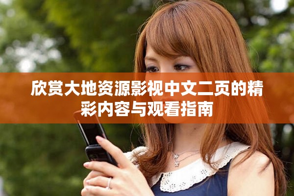 欣赏大地资源影视中文二页的精彩内容与观看指南