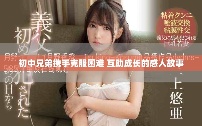 初中兄弟携手克服困难 互助成长的感人故事