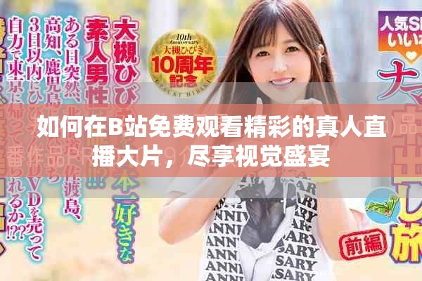 如何在B站免费观看精彩的真人直播大片，尽享视觉盛宴