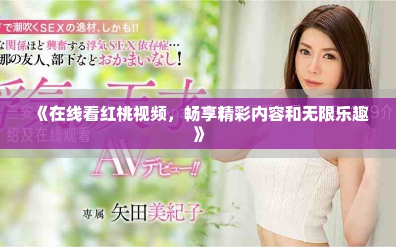 《在线看红桃视频，畅享精彩内容和无限乐趣》