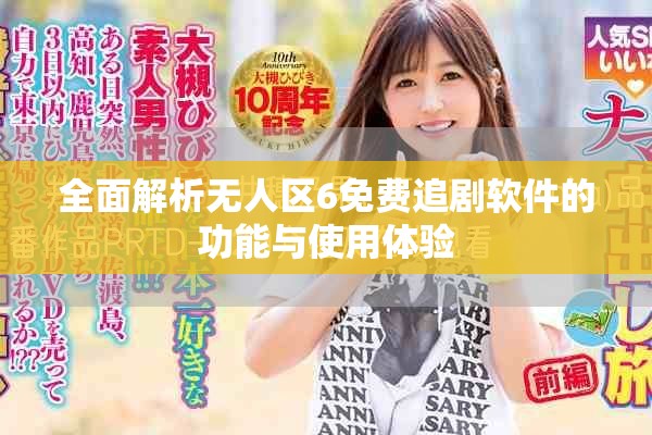 全面解析无人区6免费追剧软件的功能与使用体验