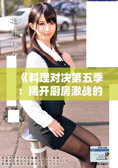 《料理对决第五季：揭开厨房激战的新篇章与精彩瞬间》