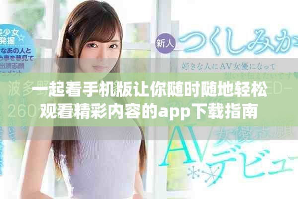 一起看手机版让你随时随地轻松观看精彩内容的app下载指南