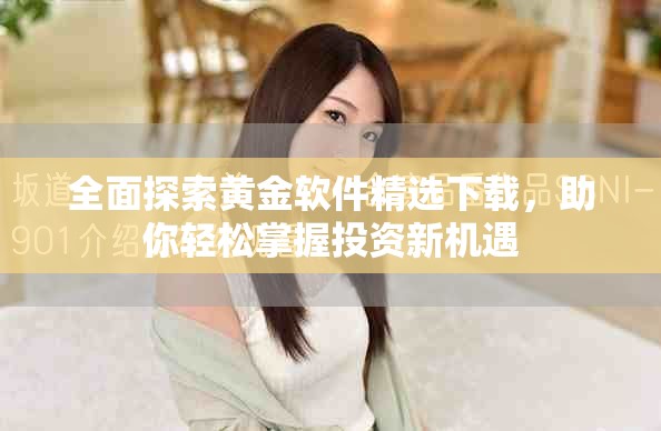 全面探索黄金软件精选下载，助你轻松掌握投资新机遇