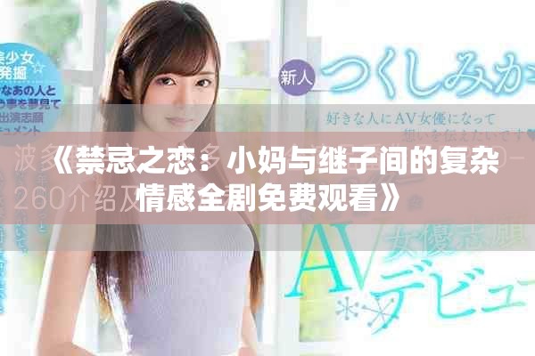 《禁忌之恋：小妈与继子间的复杂情感全剧免费观看》