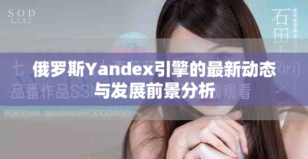 俄罗斯Yandex引擎的最新动态与发展前景分析