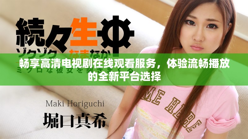 畅享高清电视剧在线观看服务，体验流畅播放的全新平台选择