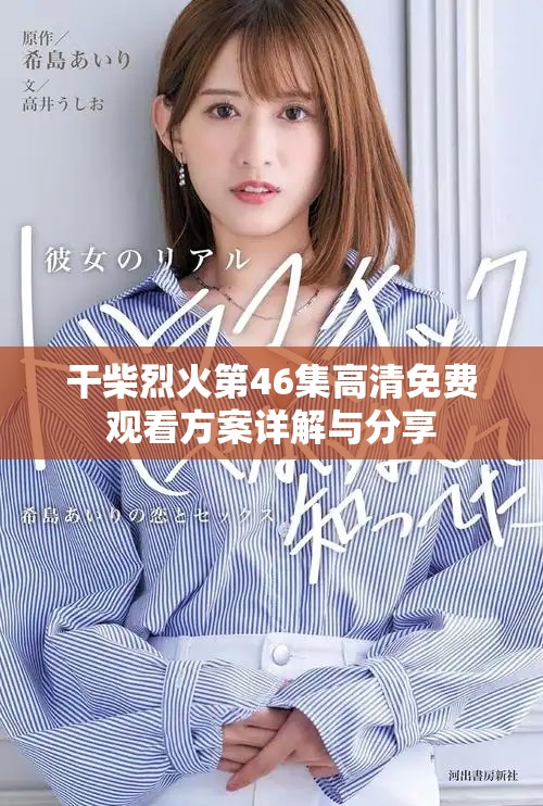 干柴烈火第46集高清免费观看方案详解与分享