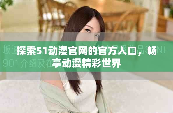 探索51动漫官网的官方入口，畅享动漫精彩世界
