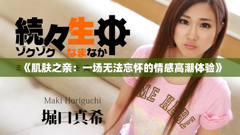 《肌肤之亲：一场无法忘怀的情感高潮体验》